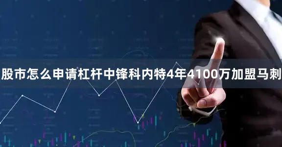 股市怎么申请杠杆中锋科内特4年4100万加盟马刺