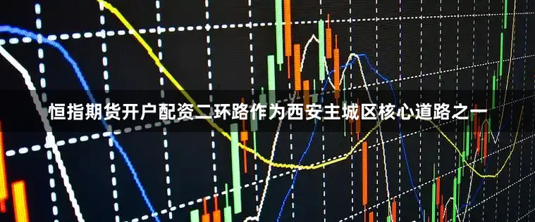 恒指期货开户配资　　二环路作为西安主城区核心道路之一