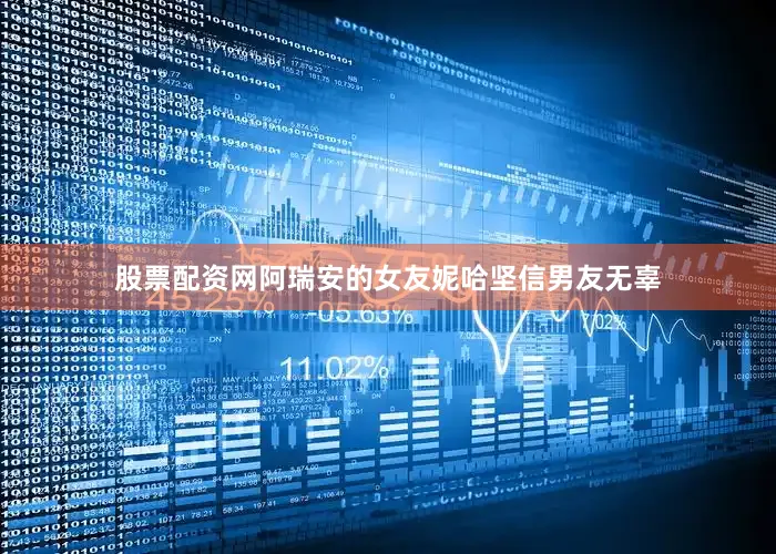 股票配资网阿瑞安的女友妮哈坚信男友无辜